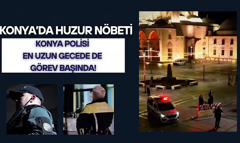 Konya'da huzur nöbeti: Konya polisi en uzun gecede de görev başında!