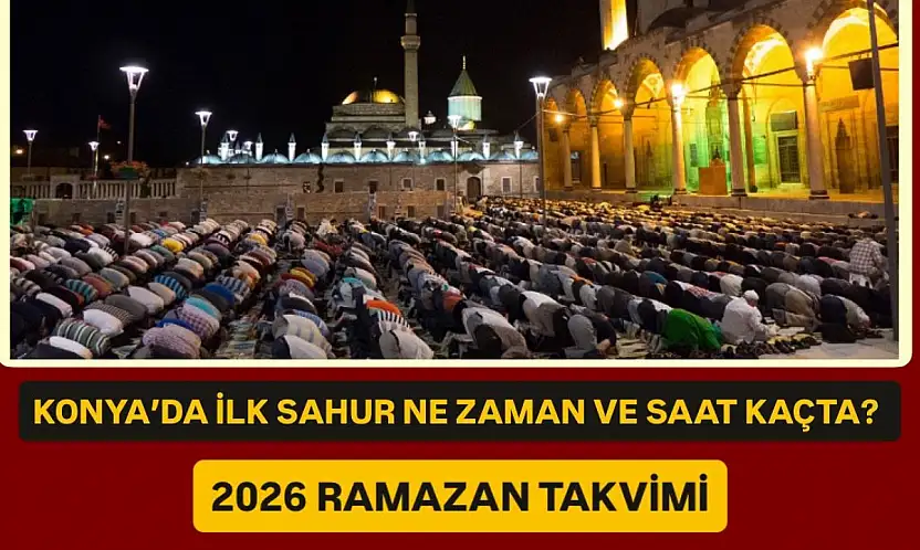 Konya'da ilk sahur ne zaman ve saat kaçta? 2026 Ramazan takvimi