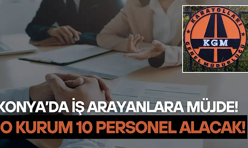 Konya'da iş arayanlara müjde: O kurum 10 personel alacak! İşte başvuru detayları...
