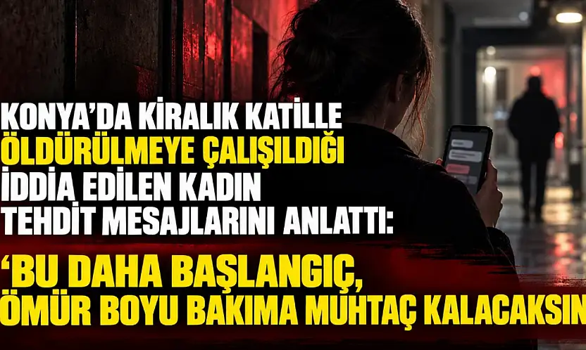 Konya'da kiralık katille öldürülmeye çalışıldığı iddia edilen kadın tehdit mesajlarını anlattı: 'Bu daha başlangıç, ömür boyu bakıma muhtaç kalacaksın'