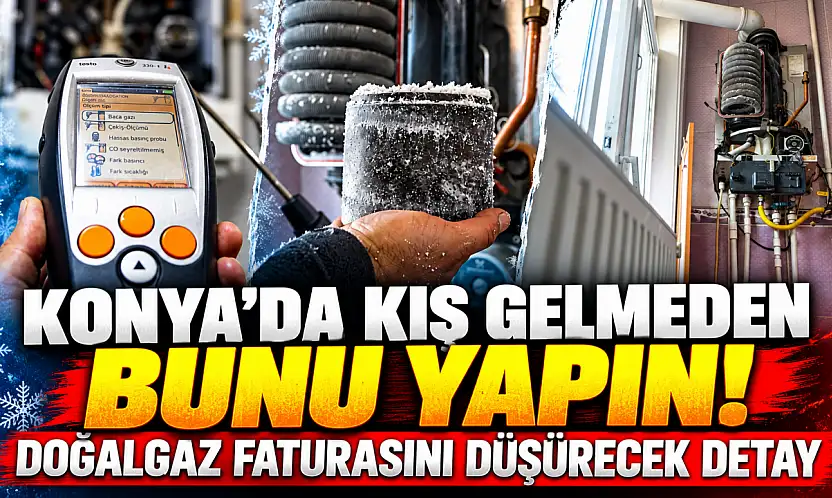 Konya'da kış gelmeden bunu yapın! Doğalgaz faturasını düşürecek detay
