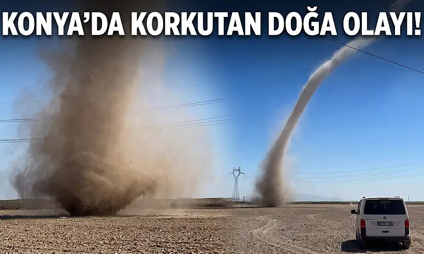 Konya'da korkutan doğa olayı