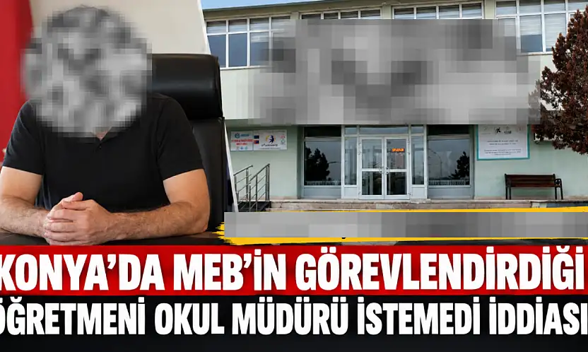 Konya'da MEB'in görevlendirdiği öğretmeni okul müdürü istemedi iddiası!