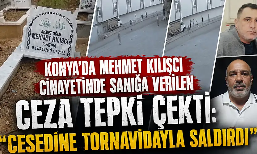 Konya'da Mehmet Kılışcı cinayetinde sanığa verilen ceza tepki çekti: 'Cesedine tornavidayla saldırdı'