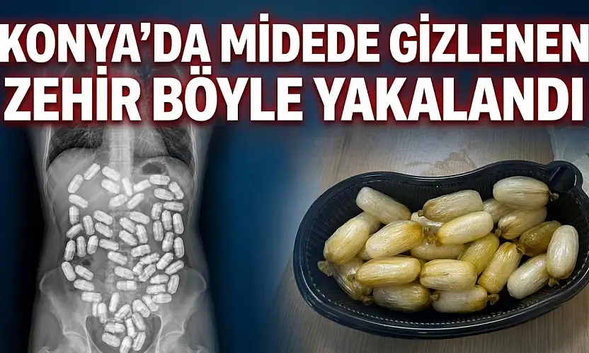 Konya'da midede gizlenen zehir böyle yakalandı