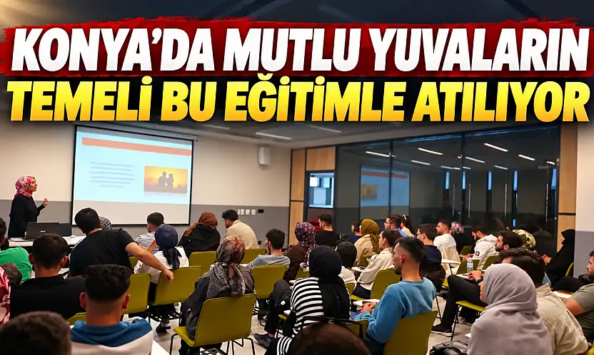 Konya'da mutlu yuvaların temeli bu eğitimle atılıyor
