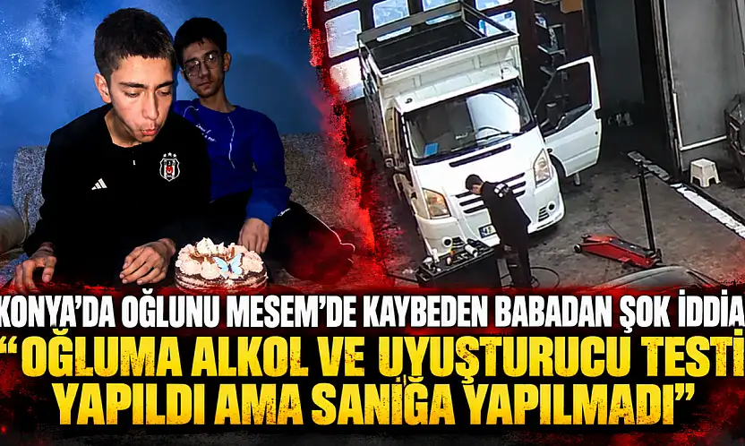 Konya'da oğlunu MESEM'de kaybeden babadan şok iddia: 'Oğluma alkol ve uyuşturucu testi yapıldı ama sanığa yapılmadı'