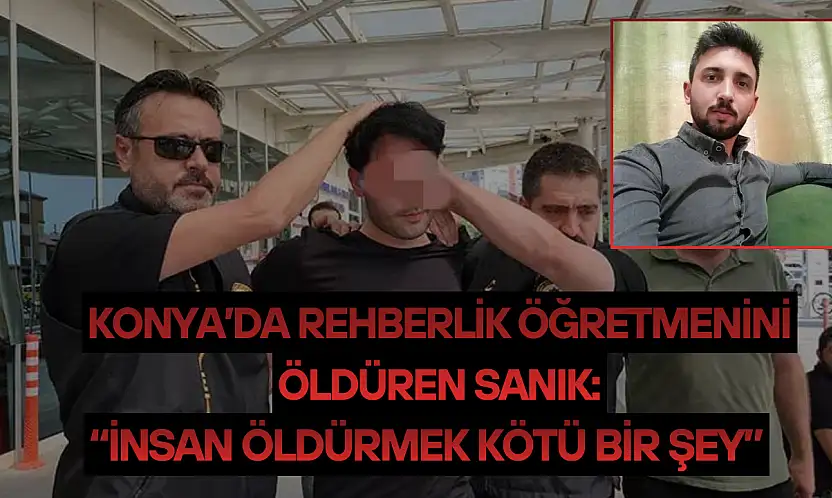 Konya'da rehberlik öğretmenini öldüren sanık: 'İnsan öldürmek kötü bir şey'