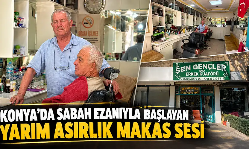 Konya'da sabah ezanıyla başlayan yarım asırlık makas sesi