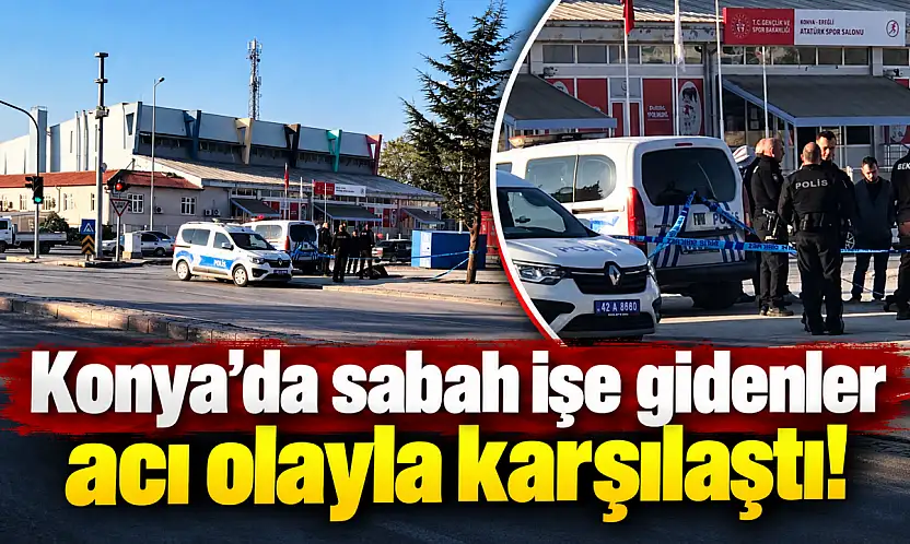 Konya'da sabah işe gidenler acı olayla karşılaştı