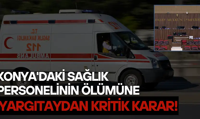 Konya'da sağlık personeli trafik kazasında hayatını kaybetmişti: Yargıtaydan kritik karar!