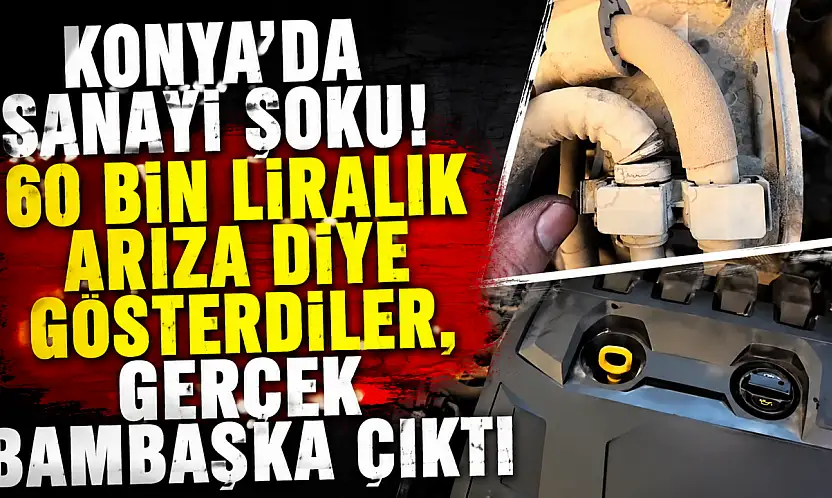 Konya'da sanayi şoku! 60 bin liralık arıza diye gösterdiler, gerçek bambaşka çıktı