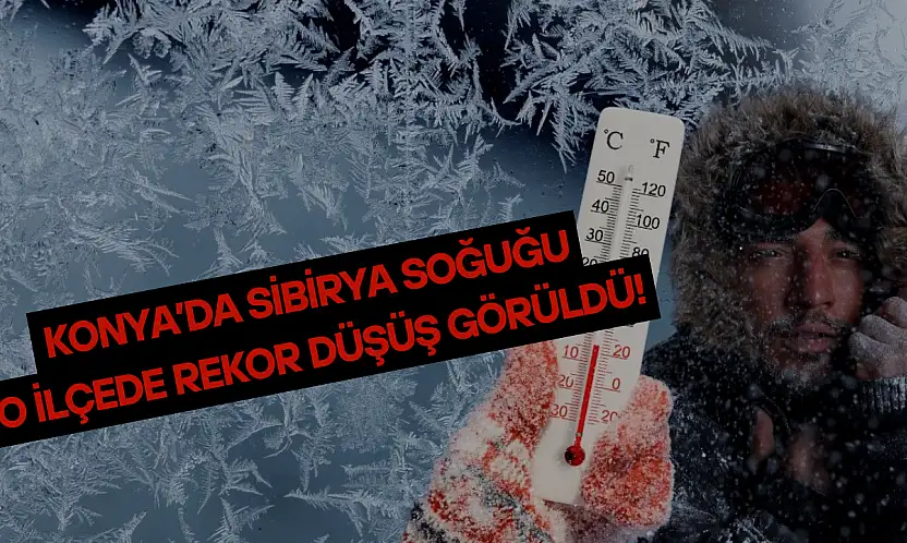 Konya'da Sibirya soğuğu: O ilçede rekor düşüş görüldü!