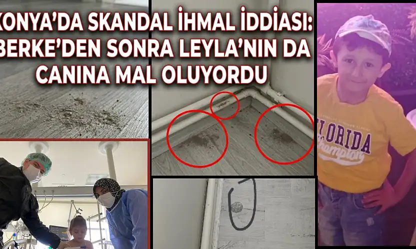 Konya'da skandal ihmal iddiası: Berke'den sonra Leyla'nın da canına mal oluyordu
