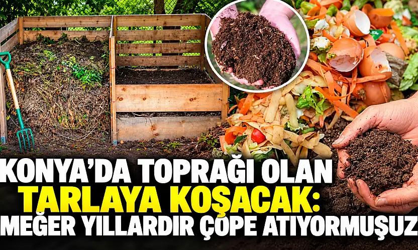 Konya'da toprağı olan tarlaya koşacak: Meğer yıllardır çöpe atıyormuşuz