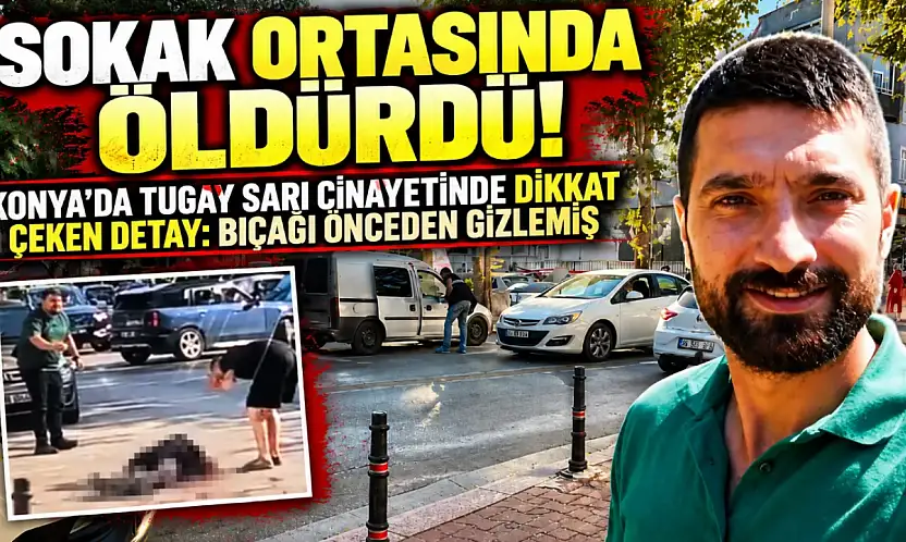 Konya'da Tugay Sarı cinayetinde dikkat çeken detay: Bıçağı önceden gizlemiş