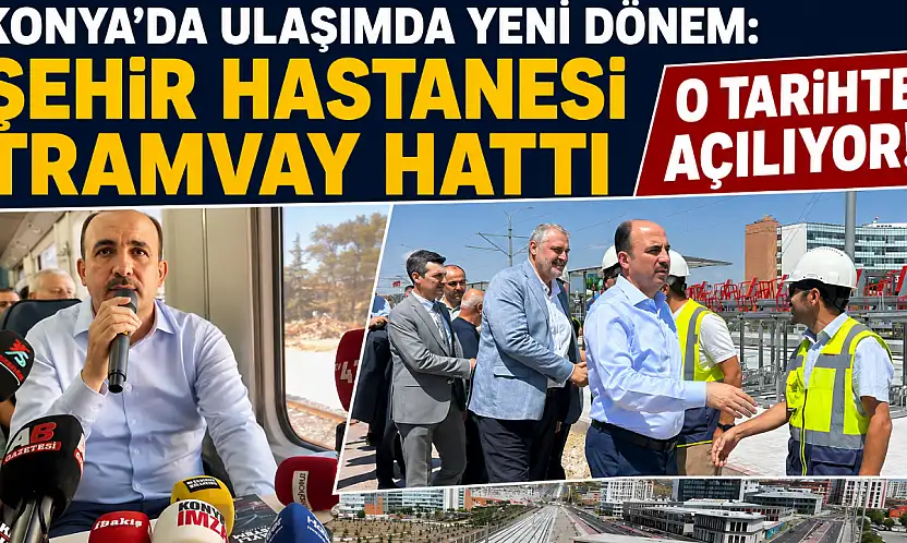 Konya'da ulaşımda yeni dönem: Şehir Hastanesi Tramvay Hattı o tarihte açılıyor!