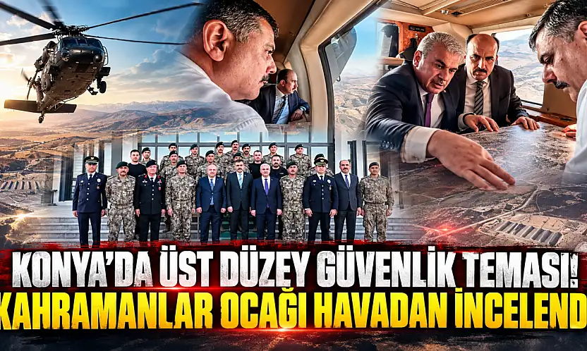 Konya'da üst düzey güvenlik teması! Kahramanlar ocağı havadan incelendi