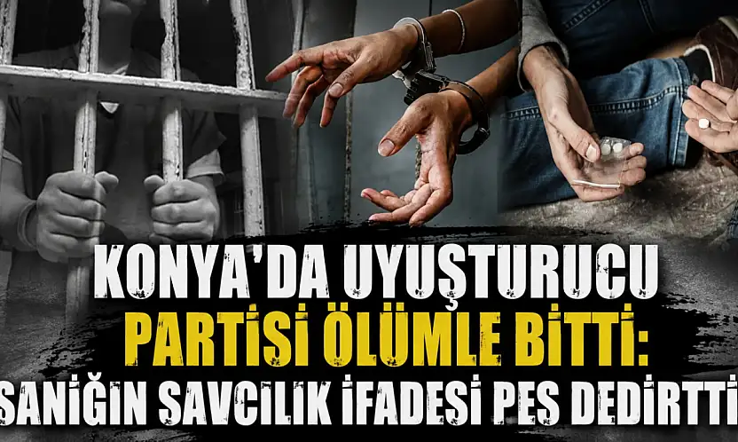 Konya'da uyuşturucu partisi ölümle bitti: Sanığın savcılık ifadesi pes dedirtti!