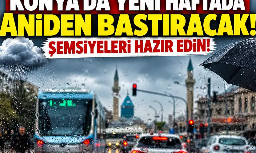 Konya'da yeni haftada aniden bastıracak! Şemsiyeleri hazır edin