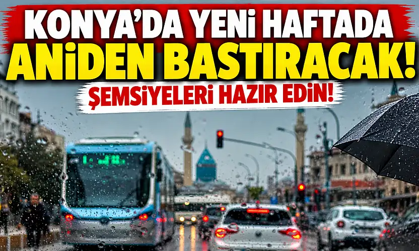 Konya'da yeni haftada aniden bastıracak! Şemsiyeleri hazır edin
