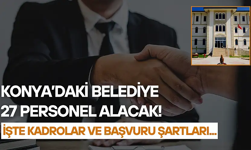 Konya'daki belediye 27 personel alacak! İşte kadrolar ve başvuru şartları...