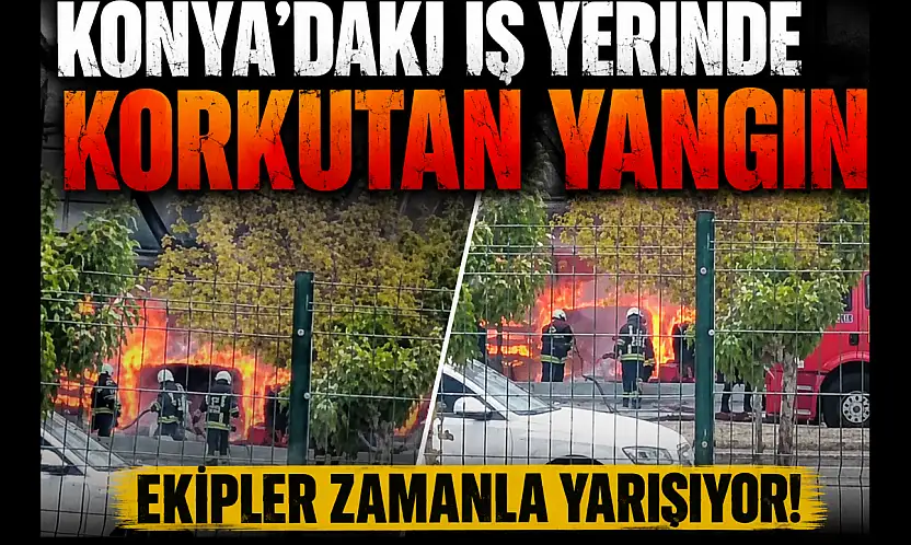Konya'daki iş yerinde korkutan yangın: Ekipler zamanla yarışıyor!