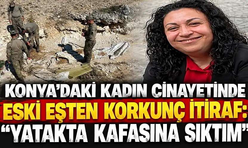 Konya'daki kadın cinayetinde eski eşten korkunç itiraf: 'Yatakta kafasına sıktım'