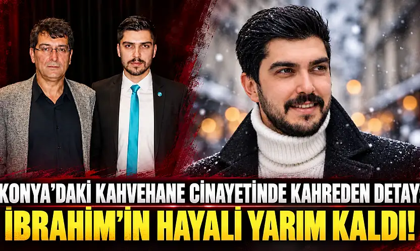 Konya'daki kahvehane cinayetinde kahreden detay: İbrahim'in hayalini yarım kaldı!