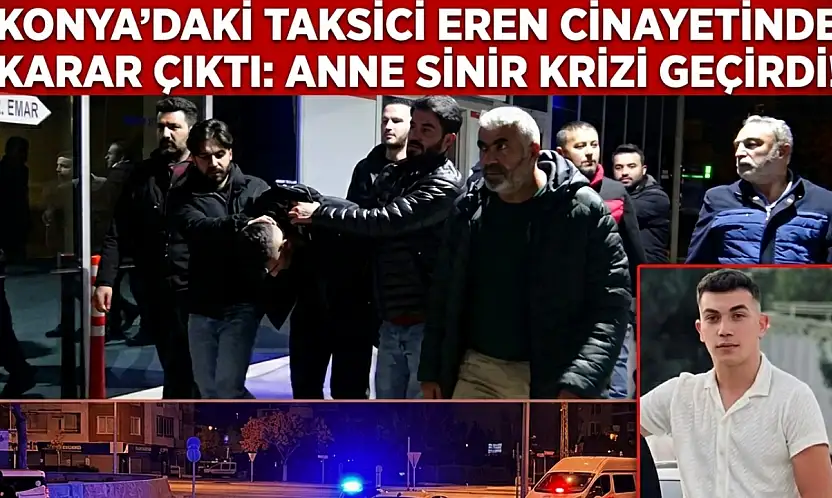 Konya'daki taksici Eren cinayetinde karar çıktı: Anne sinir krizi geçirdi!