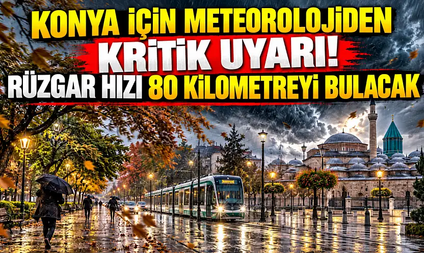 Konya için meteorolojiden kritik uyarı! Rüzgar hızı 80 kilometreyi bulacak
