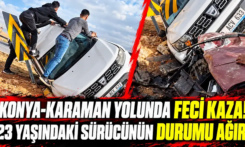 Konya- Karaman yolunda feci kaza! 23 yaşındaki sürücünün durumu ağır