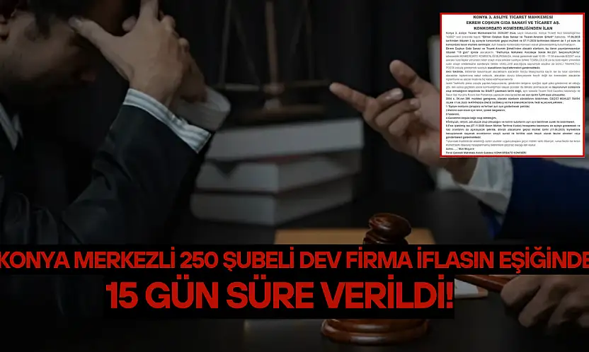 Konya merkezli 250 şubeli dev firma iflasın eşiğinde: 15 gün süre verildi!