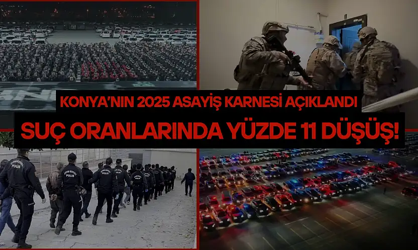 Konya'nın 2025 asayiş karnesi açıklandı: Suç oranlarında yüzde 11 düşüş!