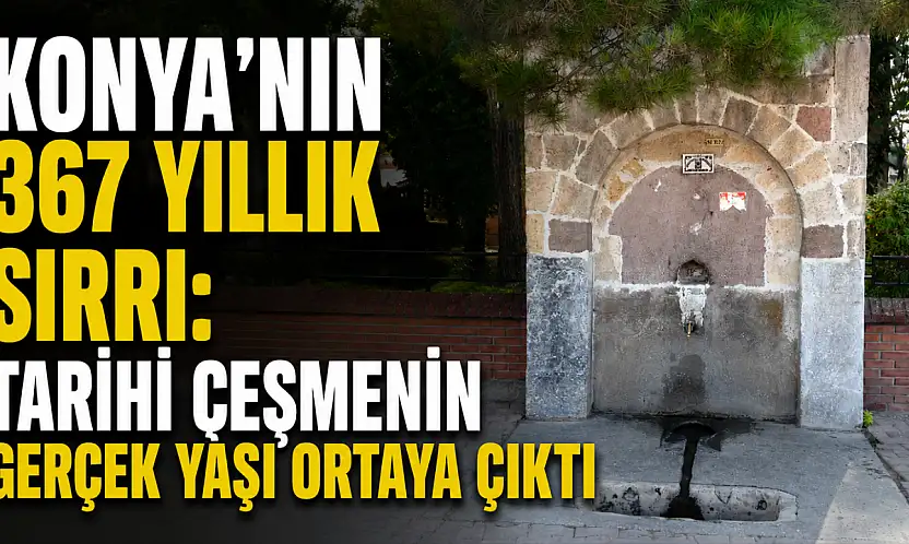 Konya'nın 367 yıllık sırrı: Tarihi çeşmenin gerçek yaşı ortaya çıktı