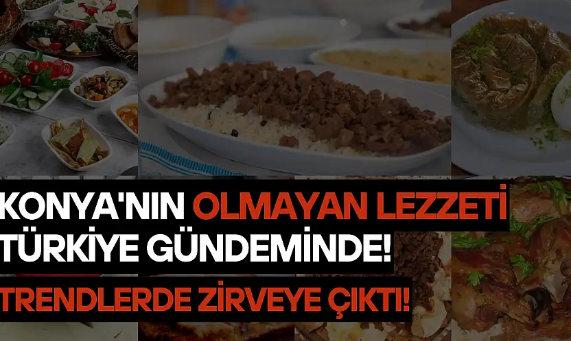 Konya'nın olmayan lezzeti Türkiye gündeminde: Trendlerde zirveye çıktı!