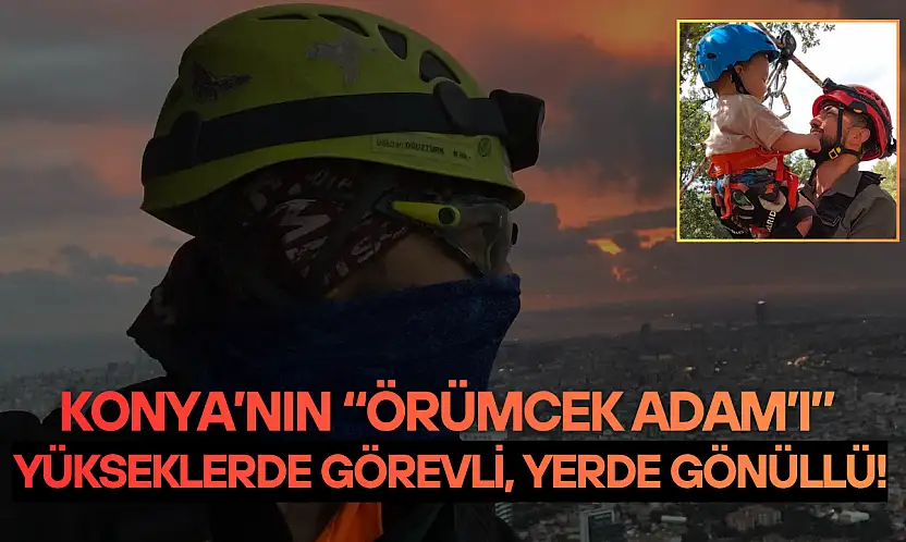 Konya'nın 'Örümcek adamı': Yükseklerde görevli, yerde gönüllü!