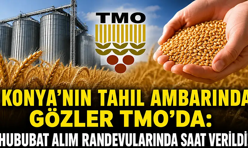 Konya'nın tahıl ambarında gözler TMO'da: Hububat alım randevularında saat verildi!