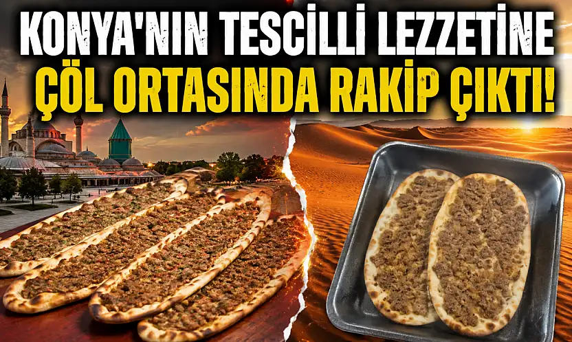 Konya'nın tescilli lezzetine çöl ortasında rakip çıktı!