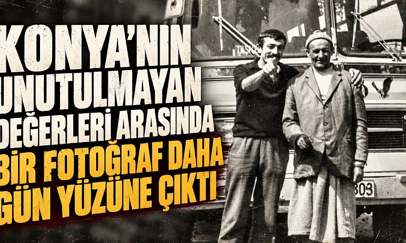 Konya'nın unutulmayan değerleri arasında bir fotoğraf daha gün yüzüne çıktı