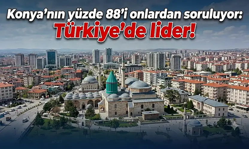 Konya'nın yüzde 88'i onlardan soruluyor: Türkiye'de lider!
