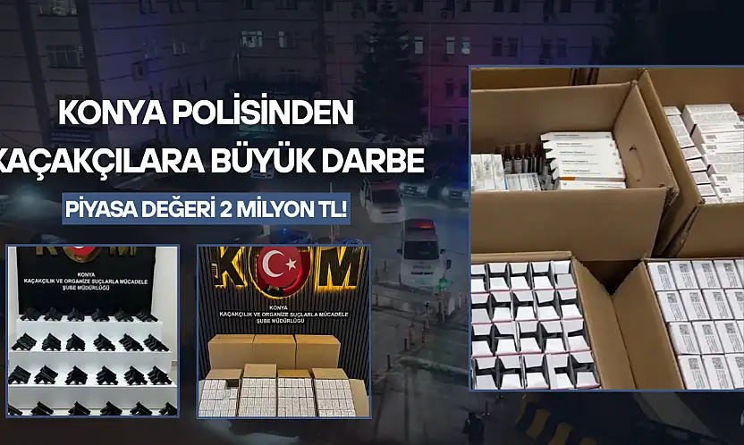 Konya polisinden kaçakçılara büyük darbe: Piyasa değeri 2 milyon TL!