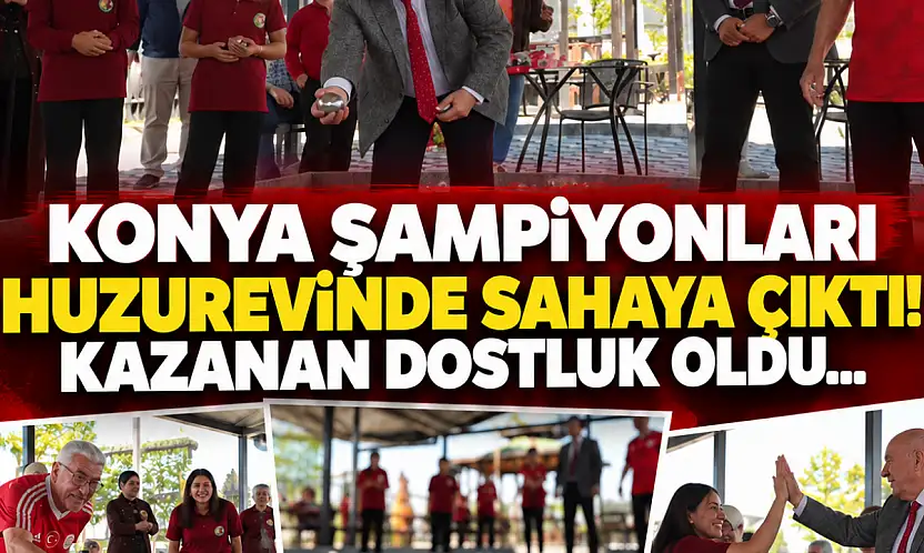Konya şampiyonları huzurevinde sahaya çıktı: Kazanan dostluk oldu