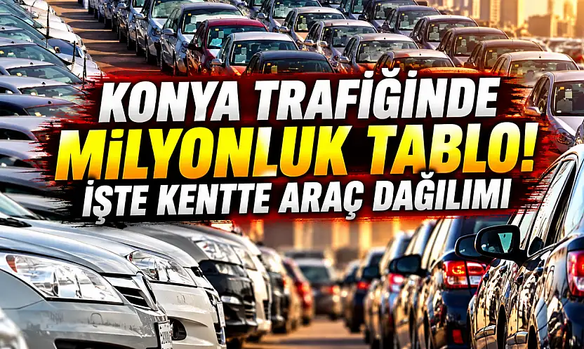 Konya trafiğinde milyonluk tablo! İşte kentte araç dağılımı