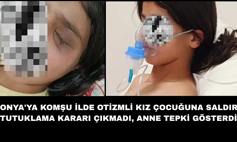 Konya'ya komşu ilde otizmli kız çocuğuna saldırı: Tutuklama kararı çıkmadı, anne tepki gösterdi!