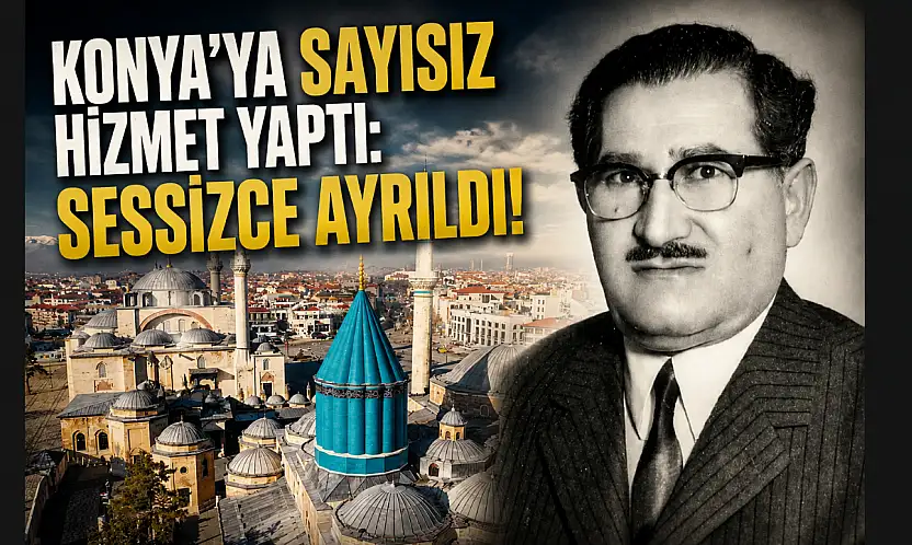 Konya'ya sayısız hizmet yaptı: Sessizce ayrıldı!