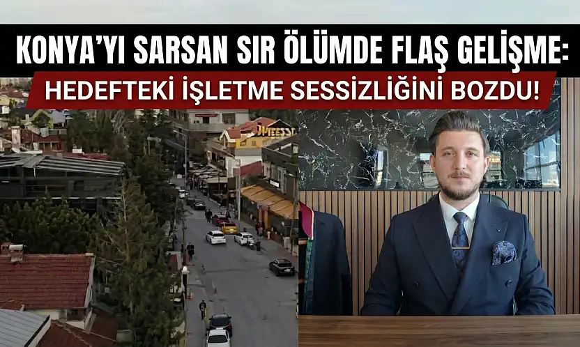 Konya'yı sarsan sır ölümde flaş gelişme: Hedefteki işletme sessizliğini bozdu!
