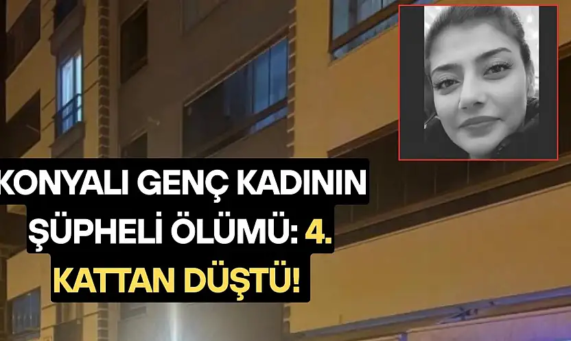 Konyalı genç kadının şüpheli ölümü: 4. kattan düştü!