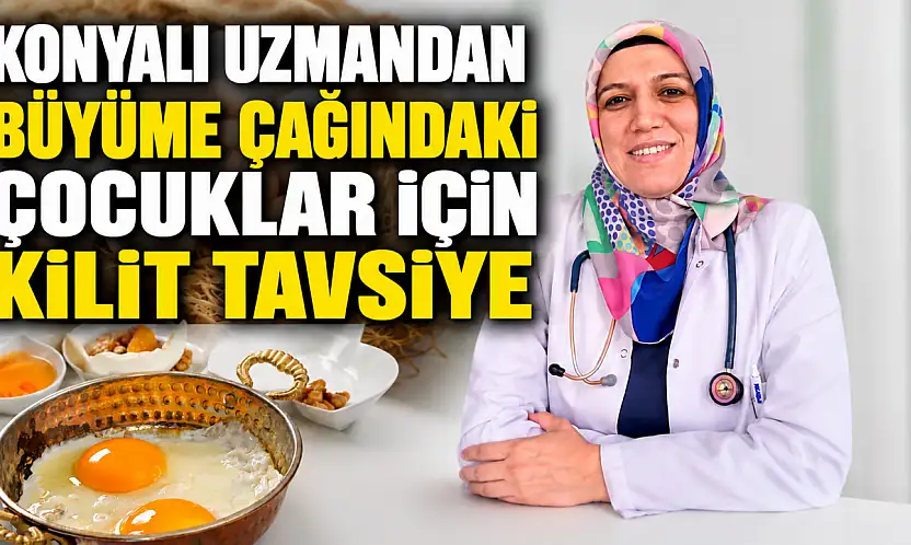 Konyalı uzmandan büyüme çağındaki çocuklar için kilit tavsiye