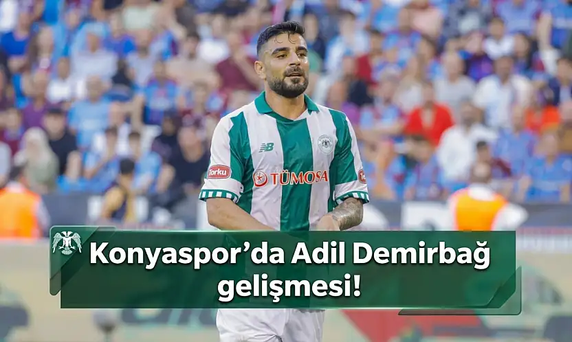 Konyaspor'da Adil Demirbağ gelişmesi!